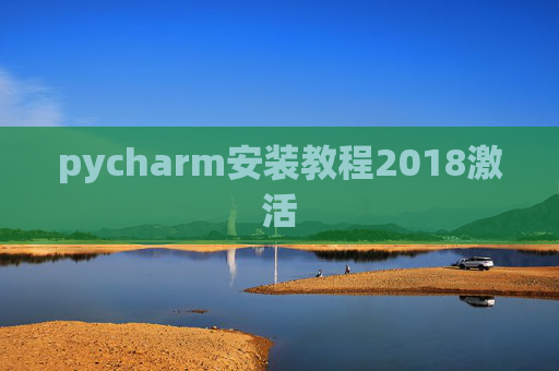 pycharm安装教程2018激活 pycharm安装教程2018激活